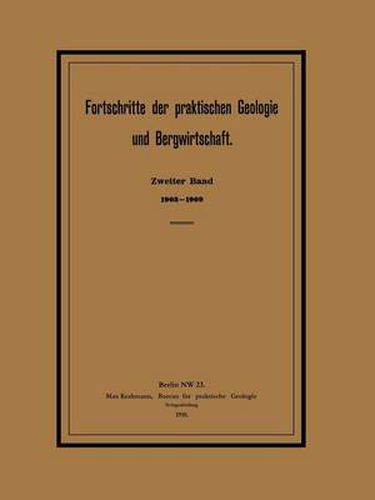 Cover image for Fortschritte Der Praktischen Geologie Und Bergwirtschaft: Zweiter Band. 1903-1909. Zugleich General-Register Der Zeitschrift Fur Praktische Geologie