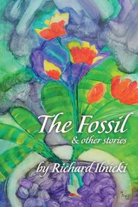 Cover image for The Fossil and Other Stories: Your Body Follows Your Mind. Where Are You Taking Yours?