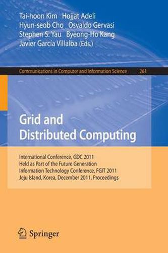 Grid and Distributed Computing: International Conferences, GDC 2011, Held as Part of the Future Generation Information Technology Conference, FGIT 2011, Jeju Island, Korea, December 8-10, 2011. Proceedings