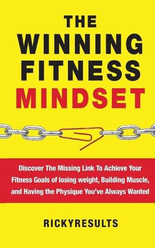 Cover image for The Winning Fitness Mindset: Discover The Missing Link To Achieve Your Fitness Goals of losing weight, Building Muscle, and Having the Physique You've Always Wanted