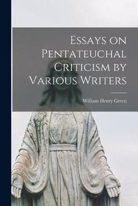 Cover image for Essays on Pentateuchal Criticism by Various Writers