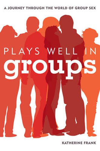 Cover image for Plays Well in Groups: A Journey Through the World of Group Sex