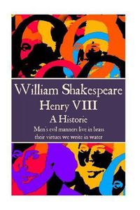 Cover image for William Shakespeare - Henry VIII: Men's evil manners live in brass; their virtues we write in water.