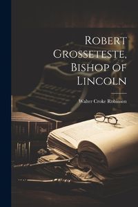 Cover image for Robert Grosseteste, Bishop of Lincoln