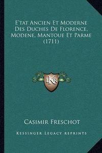 Cover image for E'Tat Ancien Et Moderne Des Duches de Florence, Modene, Mantoue Et Parme (1711)