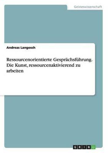 Cover image for Ressourcenorientierte Gesprachsfuhrung. Die Kunst, ressourcenaktivierend zu arbeiten