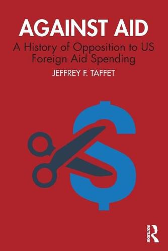 Cover image for Against Aid: A History of Opposition to US Foreign Aid Spending