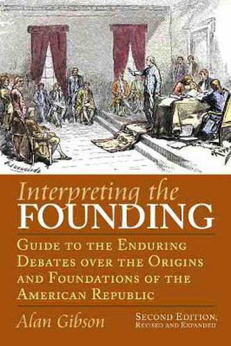 Cover image for Interpreting the Founding: Guide to the Enduring Debates Over the Origins and Foundations of the American Republic