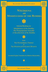 Cover image for Nagarjuna on Mindfulness of the Buddha: Selected Readings on Mindfulness of the Buddha, the Pratyutpanna Samadhi, and Recollection of the Buddha