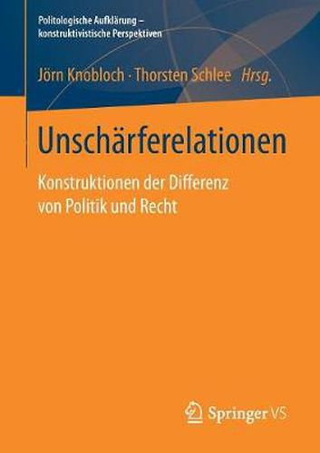 Unscharferelationen: Konstruktionen der Differenz von Politik und Recht