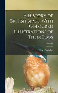 Cover image for A History of British Birds, With Coloured Illustrations of Their Eggs; Volume 4