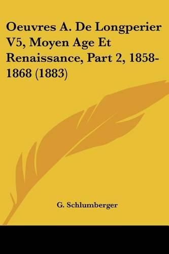 Cover image for Oeuvres A. de Longperier V5, Moyen Age Et Renaissance, Part 2, 1858-1868 (1883)