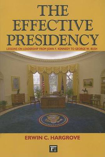 Cover image for The Effective Presidency: Lessons on Leadership from John F. Kennedy to George W. Bush