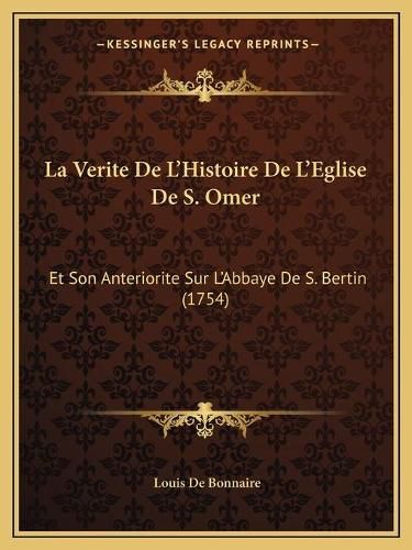 Cover image for La Verite de La Acentsacentsa A-Acentsa Acentshistoire de La Acentsacentsa A-Acentsa Acentseglise de S. Omer: Et Son Anteriorite Sur La Acentsacentsa A-Acentsa Acentsabbaye de S. Bertin (1754)