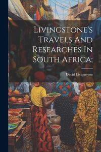 Cover image for Livingstone's Travels And Researches In South Africa;