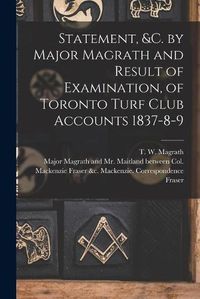 Cover image for Statement, &c. by Major Magrath and Result of Examination, of Toronto Turf Club Accounts 1837-8-9 [microform]