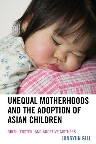 Cover image for Unequal Motherhoods and the Adoption of Asian Children: Birth, Foster, and Adoptive Mothers