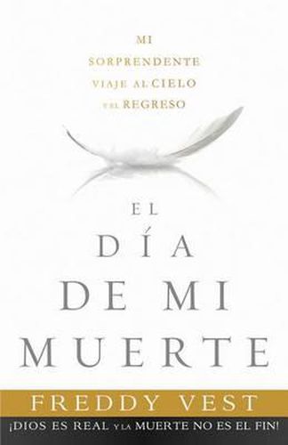 Cover image for El Dia de Mi Muerte: Mi Sorprendente Viaje Al Cielo Y El Regreso