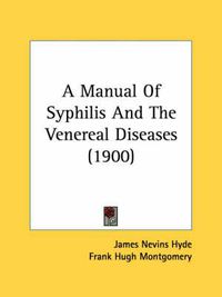 Cover image for A Manual of Syphilis and the Venereal Diseases (1900)