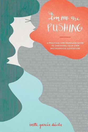 Cover image for I'm the One Pushing: A Practical and Renegade Guide to Choosing Your Own Motherhood Adventure