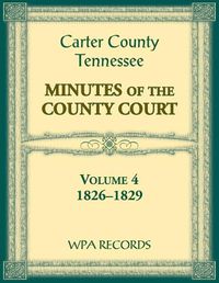 Cover image for Carter County, Tennessee Minutes of County Court, 1826-1829, Volume 4