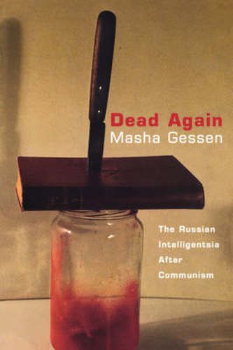 Dead Again: The Russian Intelligentsia After Communism