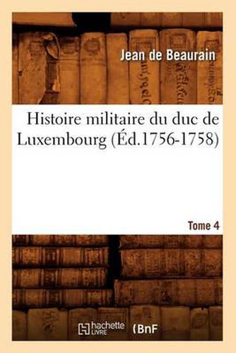 Histoire Militaire Du Duc de Luxembourg. Tome 4 (Ed.1756-1758)