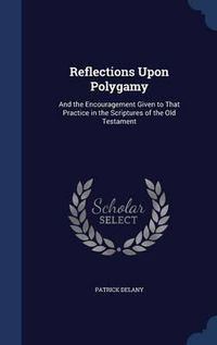 Cover image for Reflections Upon Polygamy: And the Encouragement Given to That Practice in the Scriptures of the Old Testament