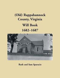Cover image for (Old) Rappahannock County, Virginia Will Book, 1682-1687