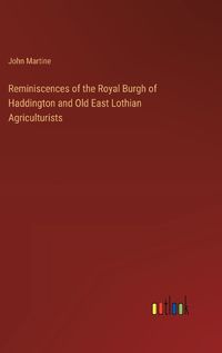 Cover image for Reminiscences of the Royal Burgh of Haddington and Old East Lothian Agriculturists