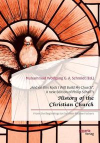 Cover image for And on this Rock I Will Build My Church. A new Edition of Philip Schaff's  History of the Christian Church: From the Beginnings to the Ante-Nicene Fathers