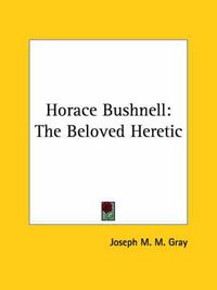 Cover image for Horace Bushnell: The Beloved Heretic