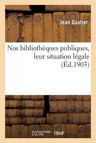 Nos Bibliotheques Publiques, Leur Situation Legale: Decrets, Arretes, Circulaires Relatifs Aux Bibliotheques Publiques (20 Dernieres Annees)-2e Ed