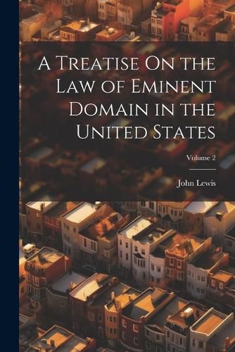 Cover image for A Treatise On the Law of Eminent Domain in the United States; Volume 2