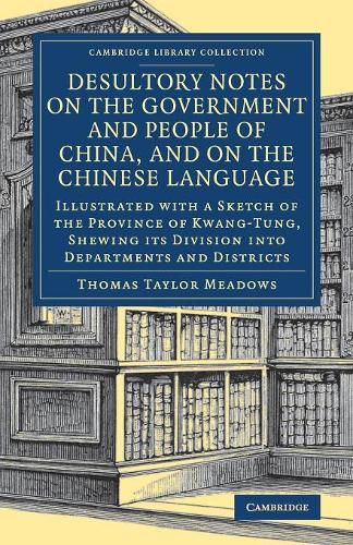 Cover image for Desultory Notes on the Government and People of China, and on the Chinese Language: Illustrated with a Sketch of the Province of Kwang-Tung, Shewing its Division into Departments and Districts