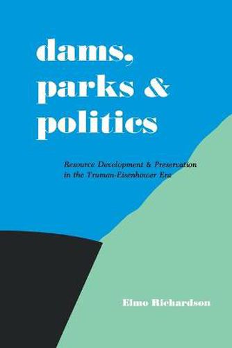 Cover image for Dams, Parks and Politics: Resource Development and Preservation the Truman-Eisenhower Era