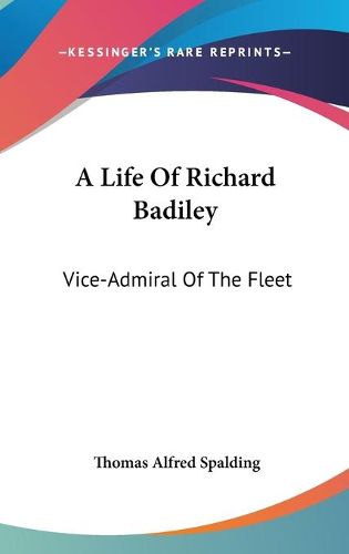 Cover image for A Life of Richard Badiley: Vice-Admiral of the Fleet