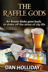 Cover image for The Raffle Gods: An Aussie bloke goes bush, to shake off the stress of city life.