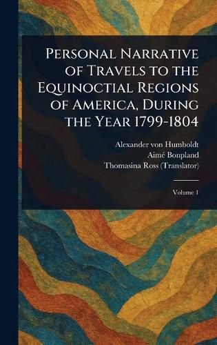 Cover image for Personal Narrative of Travels to the Equinoctial Regions of America, During the Year 1799-1804
