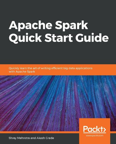 Cover image for Apache Spark Quick Start Guide: Quickly learn the art of writing efficient big data applications with Apache Spark