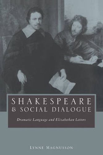 Cover image for Shakespeare and Social Dialogue: Dramatic Language and Elizabethan Letters