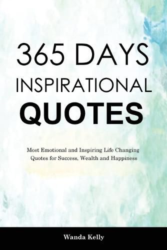 365 Days Inspirational Quotes: Most Emotional and Inspiring Life Changing Quotes for Success, Wealth and Happiness