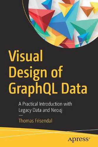 Cover image for Visual Design of GraphQL Data: A Practical Introduction with Legacy Data and Neo4j