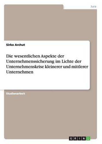 Cover image for Die wesentlichen Aspekte der Unternehmenssicherung im Lichte der Unternehmenskrise kleinerer und mittlerer Unternehmen