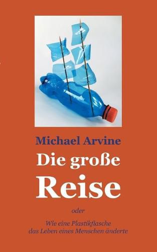 Cover image for Die grosse Reise - oder Wie eine Plastikflasche das Leben eines Menschen anderte