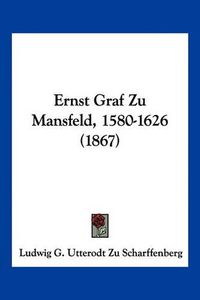 Cover image for Ernst Graf Zu Mansfeld, 1580-1626 (1867)