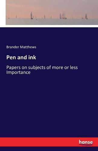 Cover image for Pen and ink: Papers on subjects of more or less Importance