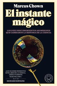 Cover image for El Instante magico: Los diez descubrimientos asombrosos que cambiaron la histori a de la ciencia / The Magicians: Great Minds and the Central Miracle...