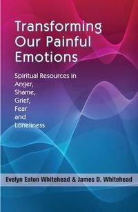 Cover image for Transforming Our Painful Emotions: Spiritual Resources in Anger, Shame, Grief, Fear and Loneliness