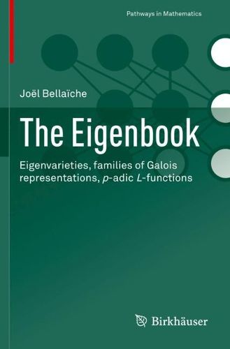 Cover image for The Eigenbook: Eigenvarieties, families of Galois representations, p-adic L-functions